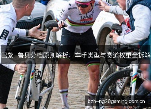 巴黎-鲁贝分档原则解析：车手类型与赛道权重全拆解